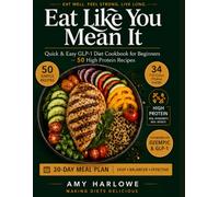 Eat Like You Mean It: Quick & Easy GLP-1 Diet Cookbook for Beginners - 50 High Protein Recipes