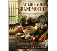 Eat Like Your Grandmother: Reclaiming Ancestral Food Wisdom in a Processed World