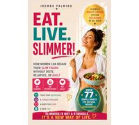 EAT. LIVE. SLIMMER!: A gentle weight control system for women of all ages. How women can regain their slim figure without diets, relapses, or guilt. Over 77 simple habits for natural weight management