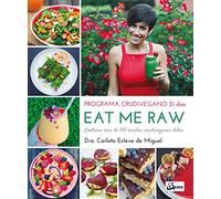 Eat Me Raw. Programa crudivegano 21 días. Contiene más de 100 recetas crudiveganas detox (Nutrición y salud)