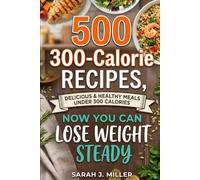 Eat More, Weigh Less: 500 Flavor-Packed Recipes Under 300 Calories (HEALTHY EATING COOKBOOK)