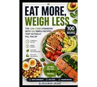 Eat More, Weigh Less: The Low-Carb Cookbook with 100 Simple Recipes That Actually Fill You Up