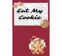 Eat My Cookie: A sassy holiday notebook for adults who like their humor baked with attitude - sweet, salty, and just a little unwrapped