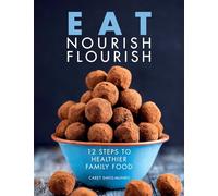 Eat Nourish Flourish: 12 Steps to Healthier Family Food