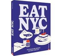 Eat NYC!: Die Signature-Rezepte aus New York City
