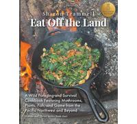 Eat Off the Land: A Wild Foraging and Survival Cookbook Featuring Mushrooms, Plants, Fish, and Game from the Pacific Northwest and Beyond (Forage and Thrive)