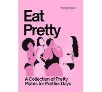 Eat Pretty: A Collection of Pretty Plates for Prettier Days