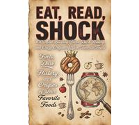 EAT, READ, SHOCK: 100 Mind-Blowing Facts, Dark History, and Crazy Origins of Your Favorite Foods