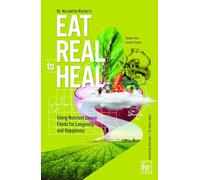 Eat Real to Heal: Using Food to Live Heathier (Feel Good Foods Cookbook, Healthy and Delicious)