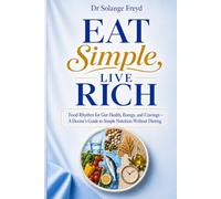 Eat Simple, Live Rich: Food Rhythm for Gut Health, Energy, and Cravings - A Doctor’s Guide to Simple Nutrition Without Dieting
