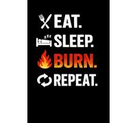 Eat. Sleep. Burn. Repeat.: Funny Welder Lifestyle Journal | Sarcastic Lined Notebook for Metalworking Professionals, Fabricators and Ironworkers | Witty Blue Collar Workshop Stationery | 120 Pages