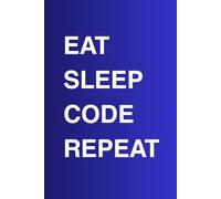 Eat Sleep Code Repeat: Programming Notebook for Developers, Coders, Teens & Tech Lovers: Coding Journal for Notes, Ideas & Projects - Perfect for ... & Creative Thinking | Gift for Programmers