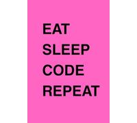 Eat Sleep Code Repeat: Programming Notebook for Developers, Coders, Teens & Tech Lovers: Coding Journal for Notes, Ideas & Projects - Perfect for ... & Creative Thinking | Gift for Programmers