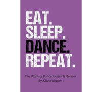 Eat. Sleep. Dance. Repeat.: The Ultimate Dance Journal & Planner