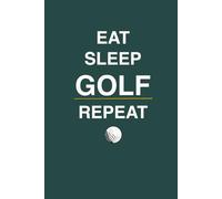Eat Sleep Golf Repeat: Blank Golf Notebook & Journal | 120 Pages | 6 x 9 Inches