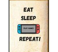 EAT, SLEEP, PLAY GAMES REPEAT!: MY PERSONAL JOURNAL