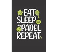Eat Sleep Play Padel Repeat: Padel Tennis Notebook blank lined Journal for Racket Sports Lovers, 120 Pages, 6x9