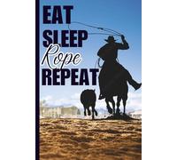 Eat Sleep Rope Repeat: Roping Notebook for Teens, Ropers & Rodeo Lovers | 120-Page Lined Journal for School, Practice Notes & Work