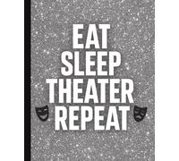 Eat Sleep Theater Repeat: Glitter Theater Notebook for Actors, Drama Students, Stage Crew, and Performers | Broadway Rehearsal Journal for Notes, Scripts, and Ideas (7.5 x 9.25, 120 Pages)