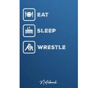 Eat Sleep Wrestle Notebook: Wrestling Lovers Notebook Journal Gift For Women Girls Boys To Write In : Wrestling Gifts for Women : Birthday Gift : Valentines Day Gift