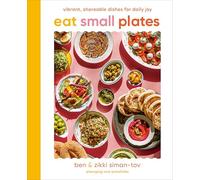 Eat Small Plates: Vibrant, Shareable Dishes for Daily Joy