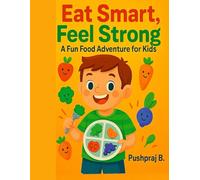 Eat Smart, Feel Strong: A Fun Adventure For Kids