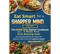 Eat Smart for a Sharper Mind - Volume 1: The MIND Diet Starter Cookbook with a 4-Week Plan, Brain-Boosting Foods, and Everyday Recipes for Adults 50+ Ready to Take Control of Cognitive Health