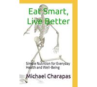 Eat Smart, Live Better: Simple Nutrition for Everyday Health and Well-Being