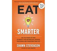 Eat Smarter: Use the Power of Food to Reboot Your Metabolism, Upgrade Your Brain, and Transform Your Life