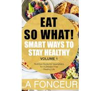 Eat So What!: Smart Ways to Stay Healthy (Revised)- Color Print: Nutrition Guide for Vegetarians for A Disease Free Healthy Life (Mini Edition)