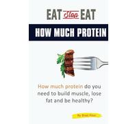 Eat Stop Eat How Much Protein: How much protein do you need to build muscle, lose fat and be healthy?