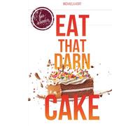 EAT THAT DARN CAKE: CHOOSE FREEDOM OVER OPTIMIZATION: The Strategic Recovery Program for Women to Reclaim Joy, Rest, and Unapologetic Self-Trust