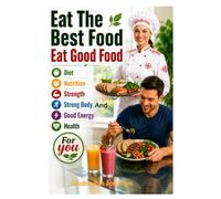Eat The Best Food, Eat Good Food, Diet, Nutrition, Strength, Strong Body And Good Energy Health For you