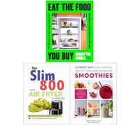 Eat The Food You Buy, The Slim 800 Hot Air Fryer Recipe Cookbook & Ultimate Tasty High Protein, Healthy Low- Carb Metabolism Smoothies 3 Books Collection Set
