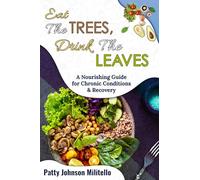 Eat the Trees, Drink the Leaves: A Nourishing Guide for Chronic Conditions & Recovery