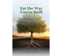 Eat the Way You're Built: The Bible Diet: Freedom for Body, Mind, and Soul