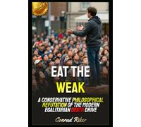 Eat the Weak: A Conservative Philosophical Refutation of the Modern Egalitarian Death Drive (Redpilled Counter Cultural Reformation (Satire))