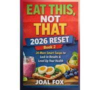 Eat This, Not That - 2026 Reset: Book 2: 26 More Smart Swaps to Lock In Results & Level Up Your Health (Eat This, Not That - The 2026 Reset Series)
