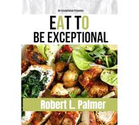 Eat To Be Exceptional: High-Protein & Macro-Balanced Recipes for Peak Performance with a 30-Day Wellness Challenge