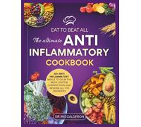 Eat to Beat All "Itis: The Ultimate Anti-inflammatory Cookbook for Every Inflammatory Condition: 60+ Anti inflammatory Meals to calm the body: Soothe Chronic Pain, and Reverse All 'Itis Disorders