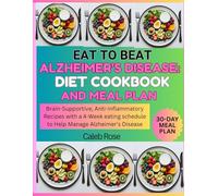 EAT TO BEAT ALZHEIMER'S DISEASE: DIET COOKBOOK AND MEAL PLAN: BRAIN-SUPPORTIVE, ANTI-INFLAMMATORY RECIPES WITH A 4-WEEK EATING SCHEDULE TO HELP MANAGE ALZHEIMER'S DISEASE