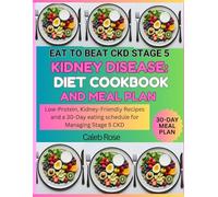 EAT TO BEAT CKD STAGE 5 KIDNEY DISEASE: DIET COOKBOOK AND MEAL PLAN: Low-Protein, Kidney-Friendly Recipes and a 30-day eating schedule for managing stage 5 CKD