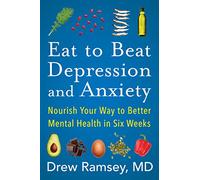 Eat to Beat Depression and Anxiety: Nourish Your Way to Better Mental Health in Six Weeks