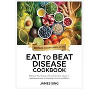 Eat to Beat Disease Cookbook: Discover How to Eat with Purpose and Power to Regenerate Cells and Reverse Chronic Conditions