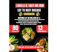 Eat To Beat Disease Cookbook Inspired By Dr William W Li: The 80-Day Healing Meal Plan with 2,500 Anti-Inflammatory Recipes to Strengthen Immunity, Rebuild Energy, and Restore Health Naturally