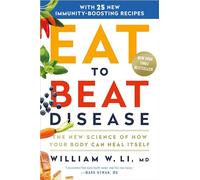 Eat to Beat Disease: The New Science of How Your Body Can Heal Itself