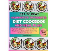 EAT TO BEAT HASHIMOTO'S THYROIDITIS: DIET COOKBOOK AND MEAL PLAN: Thyroid-supportive Recipes and a 30-Day eating schedule to help manage Hashimoto's Disease