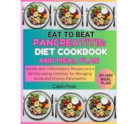 EAT TO BEAT PANCREATITIS: DIET COOKBOOK AND MEAL PLAN: Gentle, Anti-inflammatory Recipes and a 30-Day eating schedule for Managing Acute and Chronic Pancreatitis