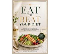 EAT TO BEAT YOUR DIET: MODERN NUTRITION HABITS FOR HEALTHY WEIGTH MANAGEMENT AND LASTING WELLNESS