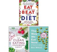 Eat to Beat Your Diet, The Clean Eating Cookbook & Diet, The Way We Eat Now 3 Books Collection Set